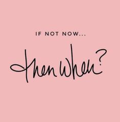 a pink background with the words if not now, then we? written in cursive font