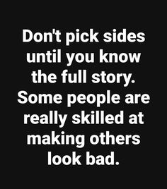 the words don't pick sides until you know the full story some people are really skilled at making others look bad