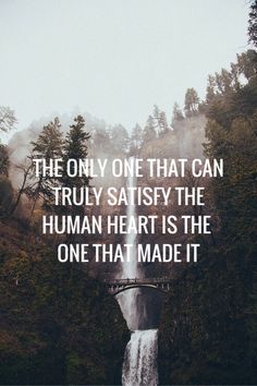 the only one that can truly satisfy the human heart is the one that made it