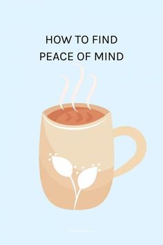 a coffee cup with steam coming out of it and the words how to find peace of mind