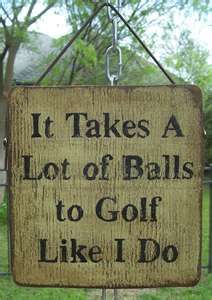 a sign that says it takes a lot of balls to golf like i do hanging from a chain