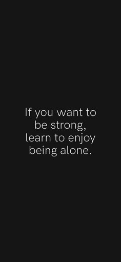 To Be Strong Quotes Motivation, Motivational Quotes To Be Strong, Need To Be Strong Quotes, Learn To Value Yourself Quotes, Stay Alone And Strong, Learn To Be Silent, Learn To Be Silent Quotes, How To Be Strong Quotes, Aloneness Quotes