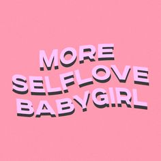 the words more self love baby girl written in black and white on a pink background