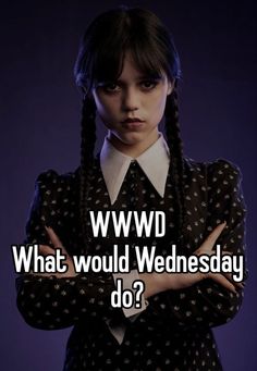 a woman with her arms crossed and the words wwwdd what would wednesday do?