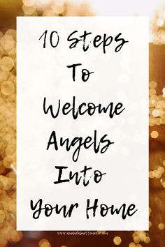 the words 10 steps to welcome angels into your home