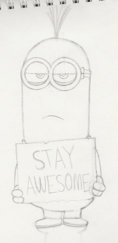 a pencil drawing of a minion holding a sign that says stay awesome on it