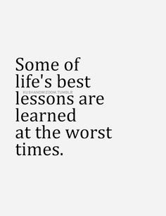 some of life's best lessons are learned at the worst times quote on white background