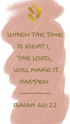 a painting with the words when the time is right, the lord will make it happen