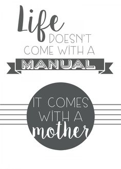 a quote that says life doesn't come with a manual it comes with a mother