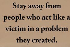 an image of a quote about people who act like a victim in a problem they created