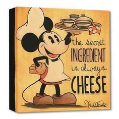 a mickey mouse painting with the words, the secret ingredient is always cheese on it