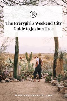 a woman standing in front of cactus trees with text overlay that reads the everygirl's weekend city guide to joshua tree