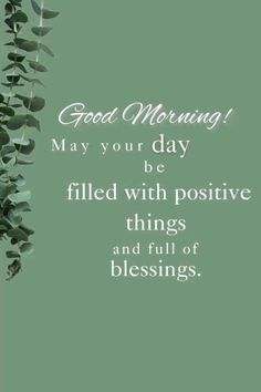 the words good morning may your day be filled with positive things and full of blessing