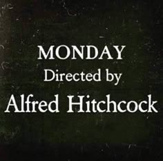 a black and white photo with the words monday directed by altered hitchock