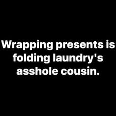 a black and white photo with the words wrapping presents is folding laundry's ashole co