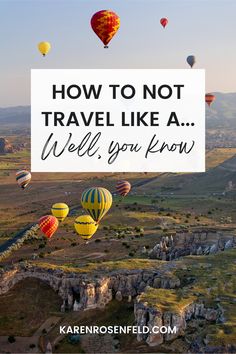 hot air balloons flying in the sky with text overlay how to not travel like a well you know