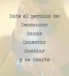 a woman with her hands together in front of her face and the words date el permiso de descansar sanar conectar cambiar y de amar