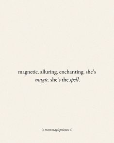 the quote is written in black and white on a sheet of paper that says, magnetic alluring enchanting she's magic she's the spell