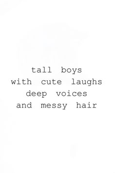 a quote that says tall boys with cute laughs deep voice and messy hair on it