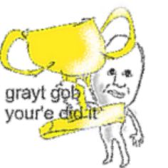 a drawing of a cartoon character holding a trophy with the words, gray't got you're done