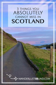 a road with the words 3 things you absolutely cannot miss in scotland