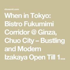 some type of text that reads when in tokyo bistro fukumi corridor @ ginza, chuo city - busting and modern zaka open till