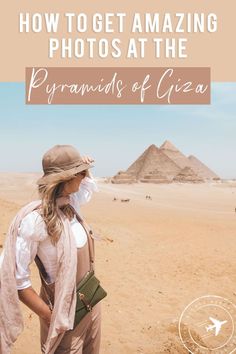 a woman standing in front of the pyramids with text overlay that reads how to get amazing photos at the pyramids of giza