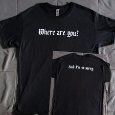 there are two t - shirts that say, where are you? and i'm so sorry