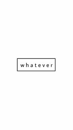 the word whatever is written in black and white on a white background with a rectangle shape