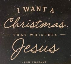 the words i want a christmas that whispers jesus are written in gold on a black background