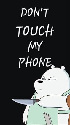 a cartoon bear holding a knife with the caption don't touch my phone