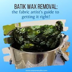 a metal bucket filled with green leaves on top of a blue and white background text reads batik wax removal the fabric artist's guide to getting it right