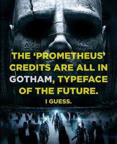 a movie poster with the caption'the promethus credits are all in gotham, typeface of the future i guess