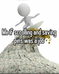 a person on top of a pile of money with the words me if scrolling and saving pins