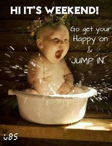 a baby in a bathtub with the caption, it's weekend go get your happy on and jump in