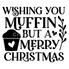 the words wishing you muffinin but a merry christmas are in black and white