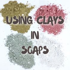 the words using clays in soaps are shown above three different types of sand