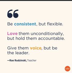 a quote with the words be confident, but flexible love them unconditionalally, but hold them accountable give them voice, but be the leader