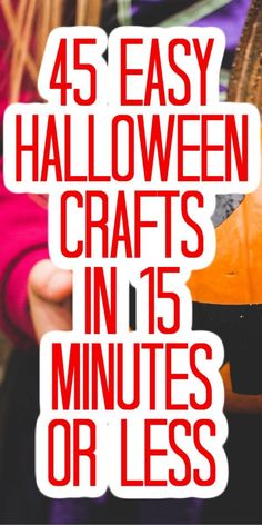 halloween crafts in 15 minutes or less with text overlay that reads, 45 easy halloween crafts in fifteen minutes or less