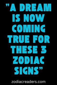 a quote from zodiacaders com that reads, a dream is now coming true for these 3 zodiac signs