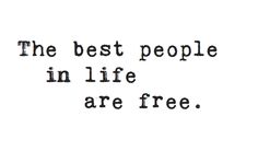 the best people in life are free quote on white background with black ink texting