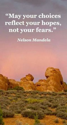 a quote from nelson mandela that says, may your choices reflect your hopes, not your fears