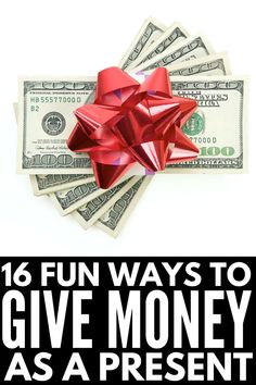 money wrapped in red ribbon with the words 16 fun ways to give money as a present