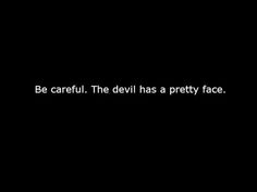 the words be careful the devil has a pretty face