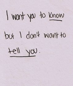 a piece of paper with the words i want you to know but i don't want to tell you