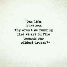 a quote written in black ink on a white paper with the words, one life just one why aren't we running like we are on fire towards our wildest dreams?