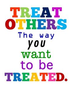 the words treat others, the way you want to be treated on a white background