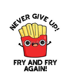 a cartoon french fries with funny eyes and the words never give up fry and fry again