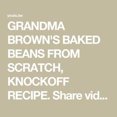 GRANDMA BROWN'S BAKED BEANS FROM SCRATCH, KNOCKOFF RECIPE. Share video with friends! Video With Friends, Beans From Scratch, Share Video, Canned Beans