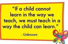 a yellow sign that says if a child cannot learn in the way we teach, we must